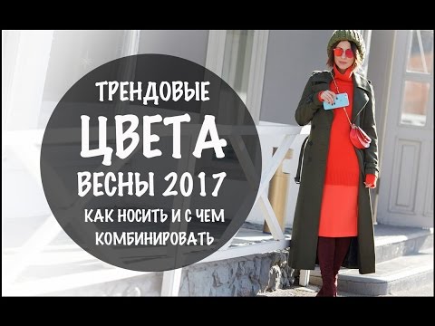 ТРЕНДОВЫЕ ЦВЕТА ВЕСНЫ 2017 | КАК И С ЧЕМ НОСИТЬ | LOOKBOOK |