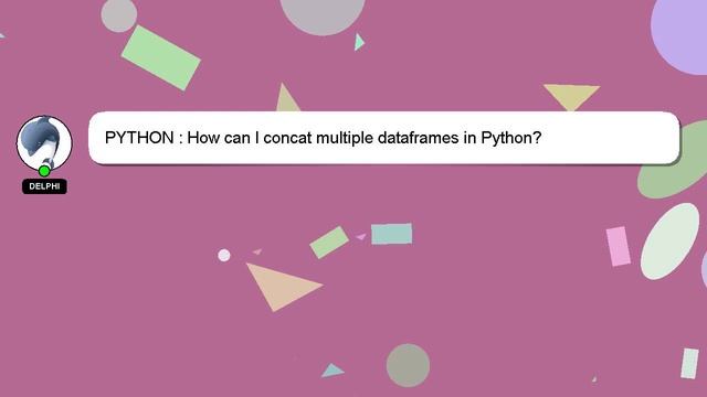 PYTHON : How can I concat multiple dataframes in Python? смотреть онлайн