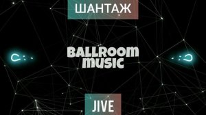 JIVE•ШАНТАЖ•ДЖАЙВ•BALLROOM MUSIC•МУЗЫКА ДЛЯ БАЛЬНЫХ ТАНЦЕВ