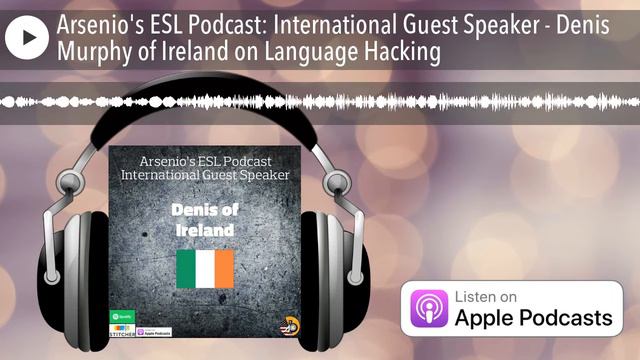 Arsenio's ESL Podcast: International Guest Speaker - Denis Murphy of Ireland on Language Hacking смотреть онлайн