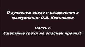 О духовном вреде и раздвоении в выступлении О.В. Костишака. Ч.6. Смертные грехи не опасней прочих?