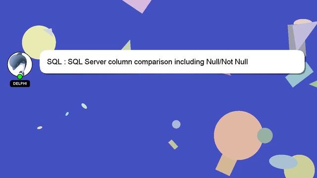 SQL : SQL Server column comparison including Null/Not Null смотреть онлайн