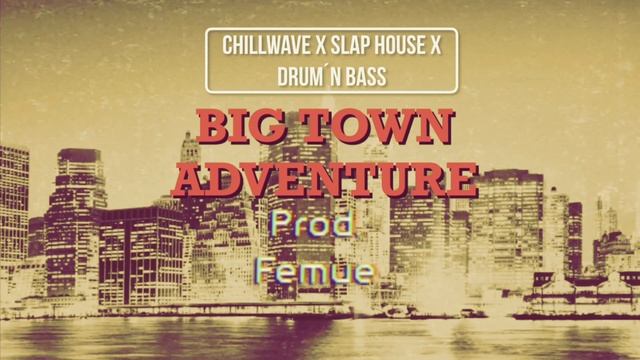 Big Town Adventure - CHILLWAVE X SLAP HOUSE X DRUM AND BASS - Prod. Femue смотреть онлайн