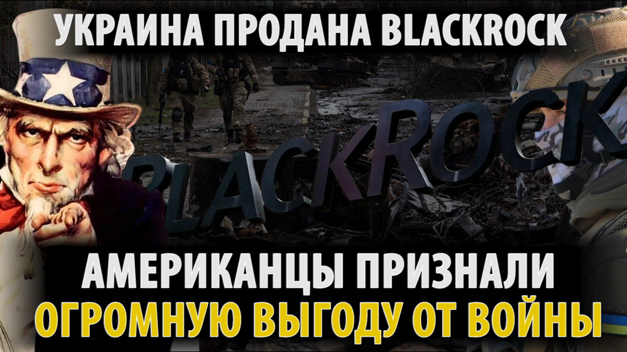 В США назвали сильные выгоды от войны. Украина продана BlackRock.