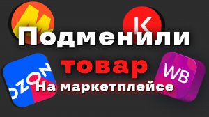 Что будет за подмену товара на Wildberries | OZON | Яндекс Маркет | Казань Экспресс
