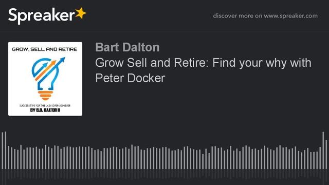 Grow Sell and Retire: Find your why with Peter Docker смотреть онлайн
