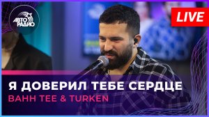 Bahh Tee & Turken - Я Доверил Тебе Сердце (LIVE @ Авторадио)