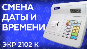 Смена даты и времени на кассовом аппарате ЭКР2102К