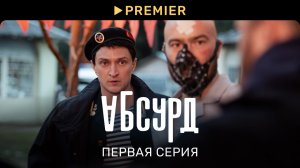 Абсурд (2022) | Первая серия | PREMIER