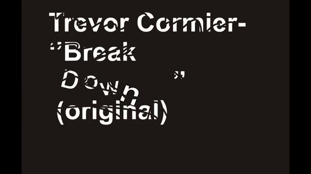 Original Electronic Rock Composition ''Break Down'' Trevor Cormier