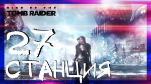 Rise of the Tomb Raider ➤ Научная станция испытания #27 ► Сложность выживание