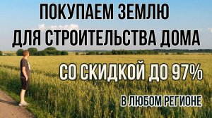 Покупаем землю для строительства дома у государства | Со скидкой до 97% | Любой регион