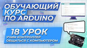 Урок 18. Учим контроллер общаться с компьютером. Обучающий курс по Arduino