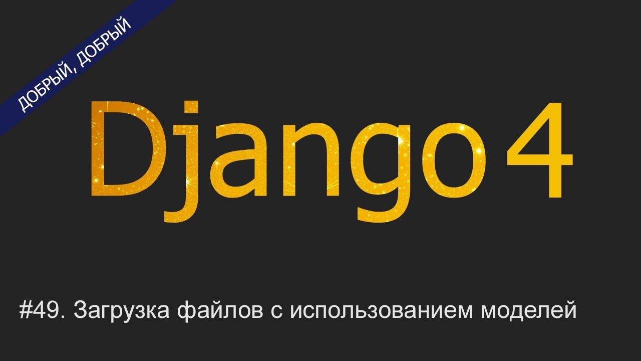 #49. Загрузка файлов с использованием моделей | Уроки по Django 4 смотреть онлайн