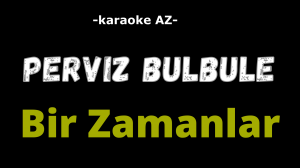 Perviz Bulbule - Bir Zamanlar | KARAOKE |