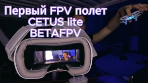 BETAFPV CETUS lite - Первый FPV полет в 2024 году