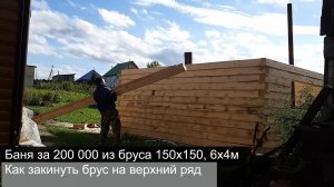Баня за 200 000 из бруса 150х150, 6х4 м. Как закинуть брус на верхний ряд.