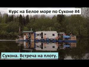 Курс на Белое море по Сухоне #4. Сухона. Встреча на плоту.