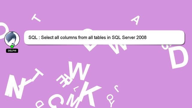 SQL : Select all columns from all tables in SQL Server 2008 смотреть онлайн