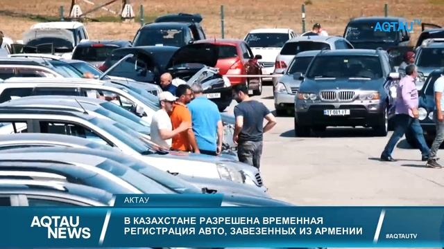 AQTAU NEWS. В КАЗАХСТАНЕ РАЗРЕШЕНА ВРЕМЕННАЯ РЕГИСТРАЦИЯ АВТО, ЗАВЕЗЕННЫХ ИЗ АРМЕНИИ смотреть онлайн