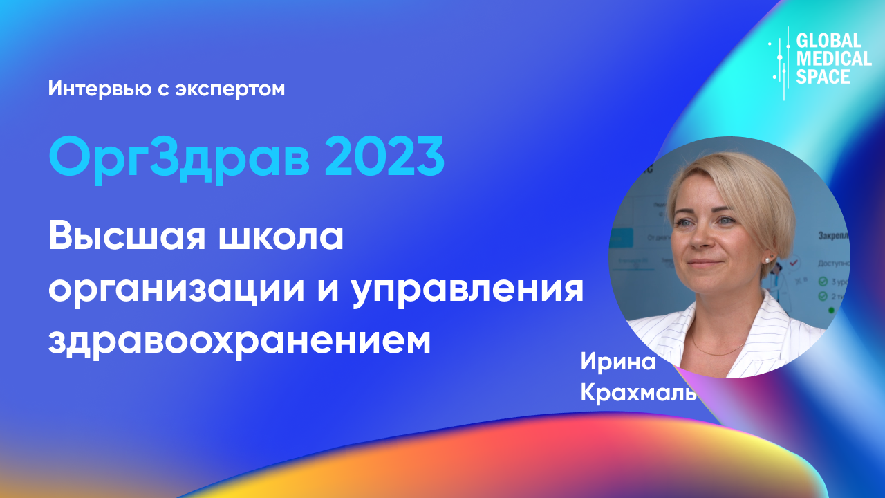 Высшая школа организации и управления здравоохранением | Ирина Крахмаль | ОргЗдрав 2023