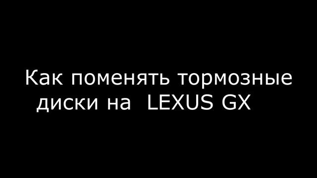 Замена тормозных дисков LEXUS GX смотреть онлайн