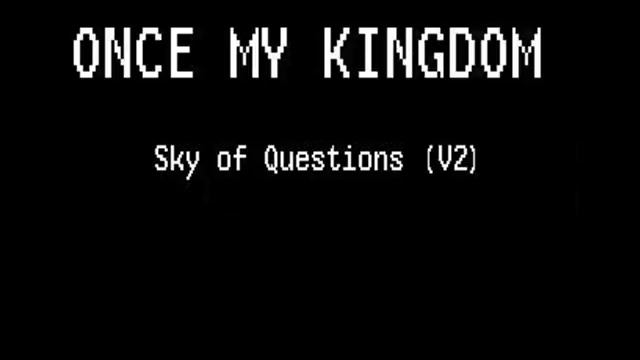 Sky Of Questions (V2) - Once My Kingdom смотреть онлайн