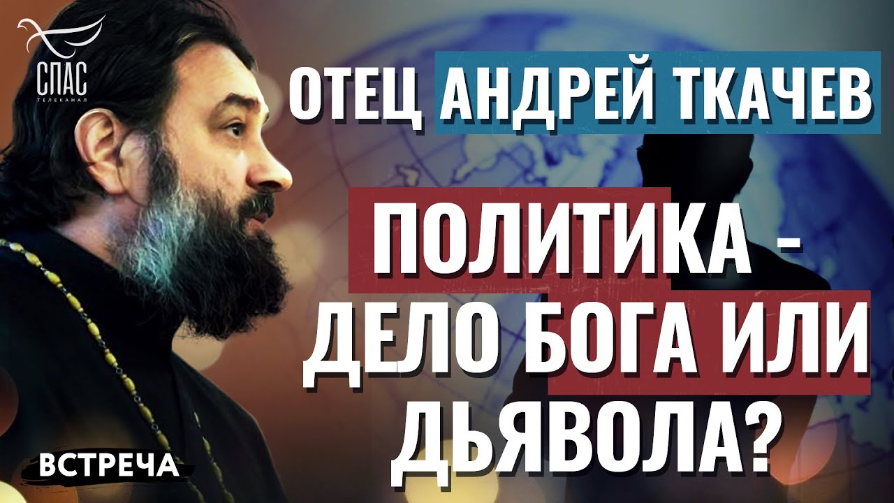 ОТЕЦ АНДРЕЙ ТКАЧЕВ: ПОЛИТИКА - ДЕЛО БОГА ИЛИ ДЬЯВОЛА?