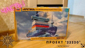 Сборка моделей ZVEZDA Атомный ледокол «Арктика» Проект 22220. Часть 1