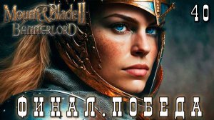 Mount & Blade II: Bannerlord: ФИНАЛ ПОБЕДА #40 [прохождение 2023]