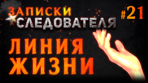 Записки следователя #21 «Линия жизни»