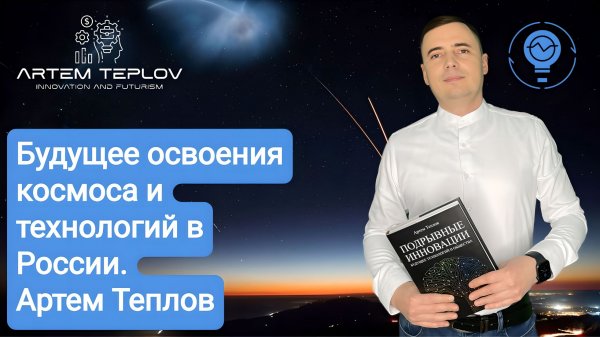 Будущее освоения космоса и технологий в России | Артем Глебович Теплов