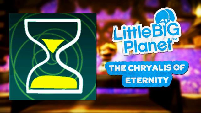 LittleBigPlanet OST - The Chrysalis of Eternity смотреть онлайн