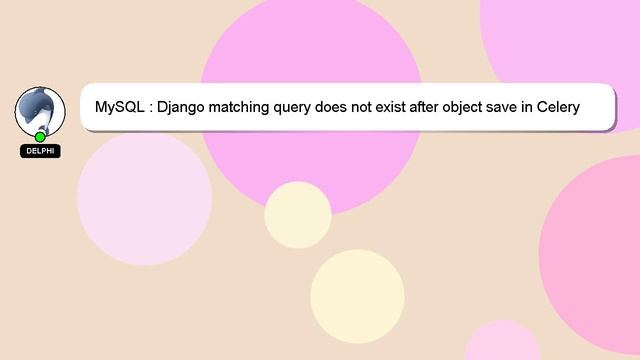 MySQL : Django matching query does not exist after object save in Celery task смотреть онлайн