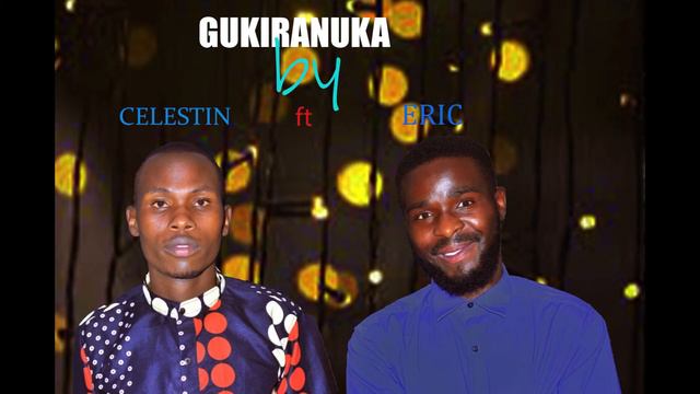 GUKIRANUKA BY ERIC FT CELESTIN-OFFICIAL AUDIO смотреть онлайн