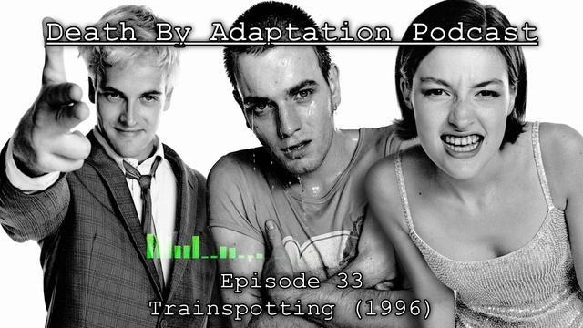 Trainspotting (1996) BOOK VS FILM | Episode 33: Death By Adaptation Podcast