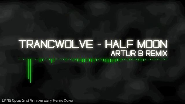 Trancwolve - Half Moon (Artur B WINNING Remix) [LMMS Opus 2nd Year Anniversary Remix Competition] смотреть онлайн
