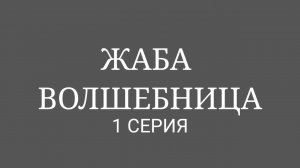 1 СЕРИЯ ЖАБЫ ВОЛШЕБНИЦЫ!! ПРЕМЬЕРА!! ЖАБА ВОЛШЕБНИЦА!!