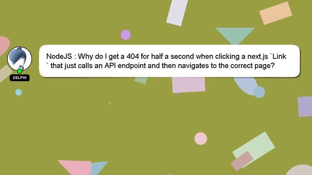 NodeJS : Why do I get a 404 for half a second when clicking a next.js `Link` that just calls an API смотреть онлайн