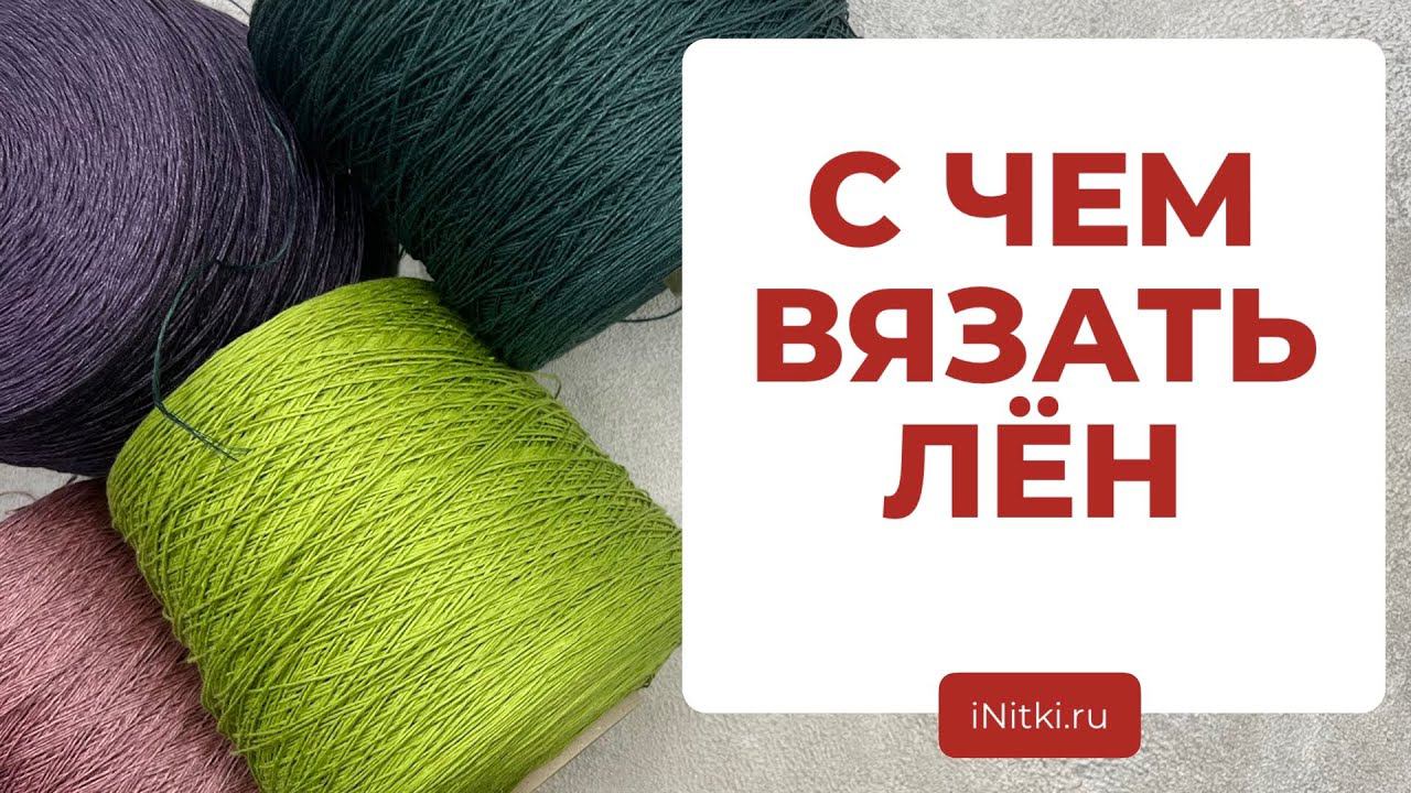 С ЧЕМ ВЯЗАТЬ ЛЁН - варианты подмота для вязания спицами смотреть онлайн