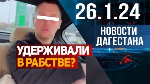 Удерживали в рабстве на заводе. Новости Дагестана за 26.1.2024 год