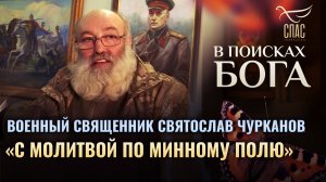 «С МОЛИТВОЙ ПО МИННОМУ ПОЛЮ». ВОЕННЫЙ СВЯЩЕННИК СВЯТОСЛАВ ЧУРКАНОВ