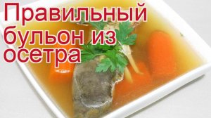 Рецепты из осетра - как приготовить осетра пошаговый рецепт - Правильный бульон из осетра
