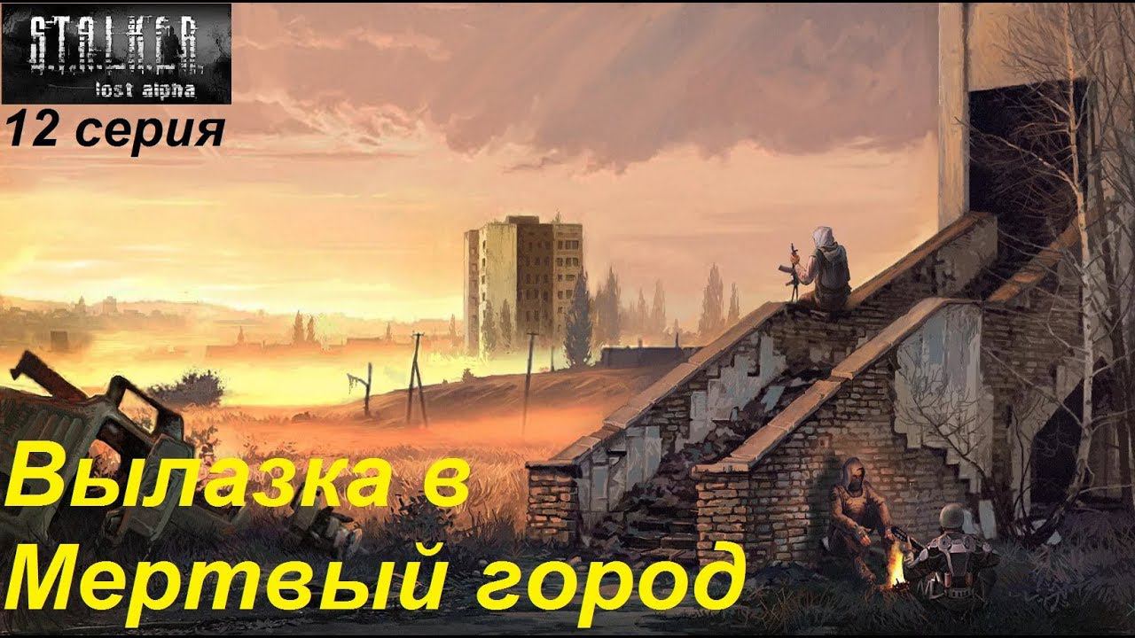 S.T.A.L.K.E.R.: Lost Alpha. Прохождение, 12 серия. Идем в поход в Мертвый город.