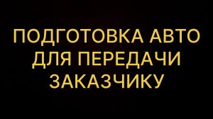 Подготовка авто для передачи заказчику