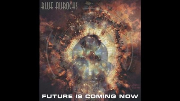 Blue Aurochs - Future Is Coming Now (Будущее наступает сейчас)