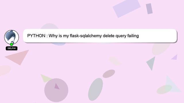 PYTHON : Why is my flask-sqlalchemy delete query failing смотреть онлайн