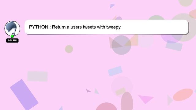 PYTHON : Return a users tweets with tweepy смотреть онлайн