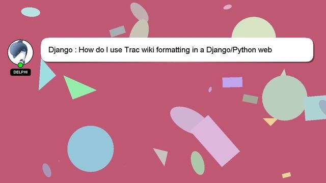 Django : How do I use Trac wiki formatting in a Django/Python web application? смотреть онлайн
