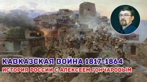 История России с Алексеем ГОНЧАРОВЫМ. Лекция 72. Кавказская война